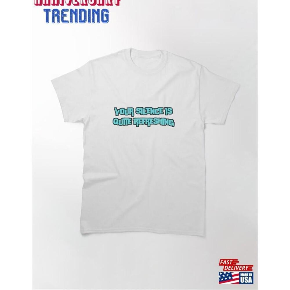 Your Silence Is Quite Refreshing Classic Tshirt